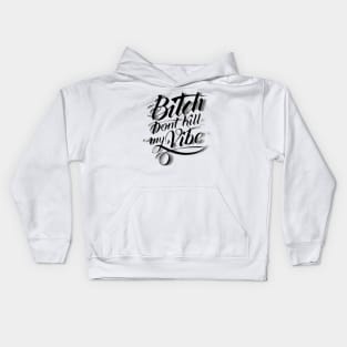 Bitch Don't Kill My Vibe Kids Hoodie